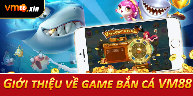 Giới thiệu về game bắn cá VM88