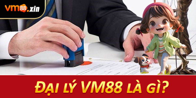 Đại lý VM88 là gì?