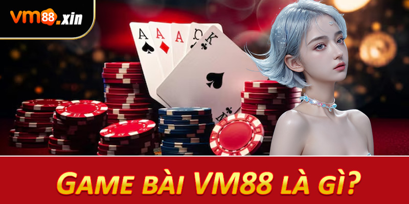 Game bài VM88 là gì?