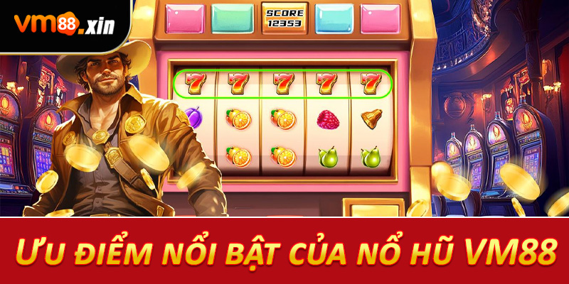 Ưu điểm nổi bật của nổ hũ VM88