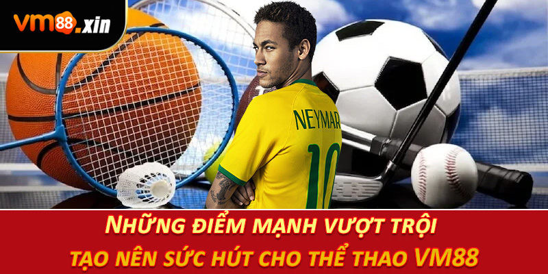 Những điểm mạnh vượt trội tạo nên sức hút cho thể thao VM88