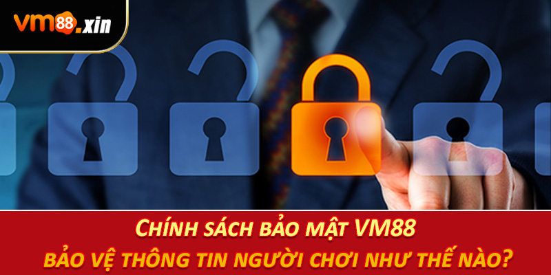 Chính sách bảo mật VM88 bảo vệ thông tin người chơi như thế nào?