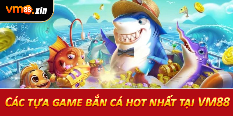 Các tựa game bắn cá hot nhất tại VM88