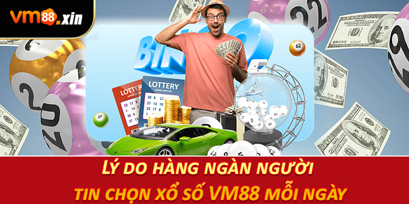 Lý do hàng ngàn người tin chọn xổ số VM88 mỗi ngày