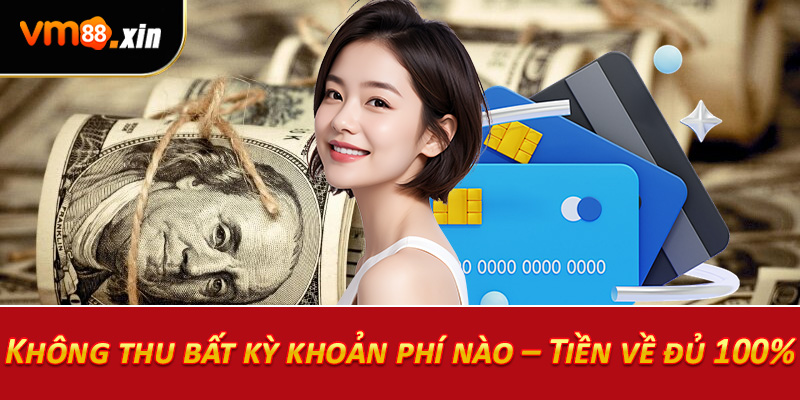 Không thu bất kỳ khoản phí nào – Tiền về đủ 100%