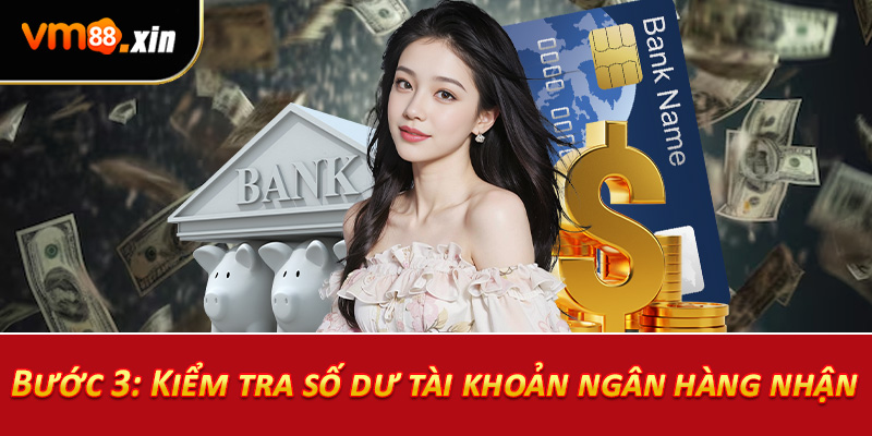 Bước 3: Kiểm tra số dư tài khoản ngân hàng nhận