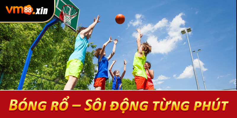 Bóng rổ – Sôi động từng phút