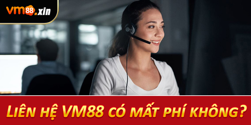 Liên hệ VM88 có mất phí không?