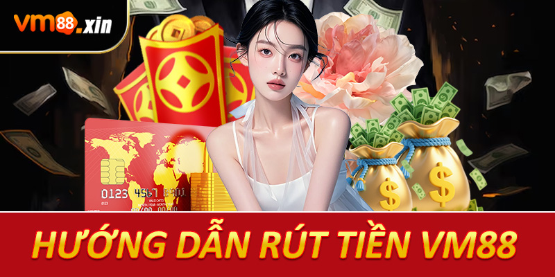 Rút tiền VM88 - Nhanh chóng, an toàn, không giới hạn