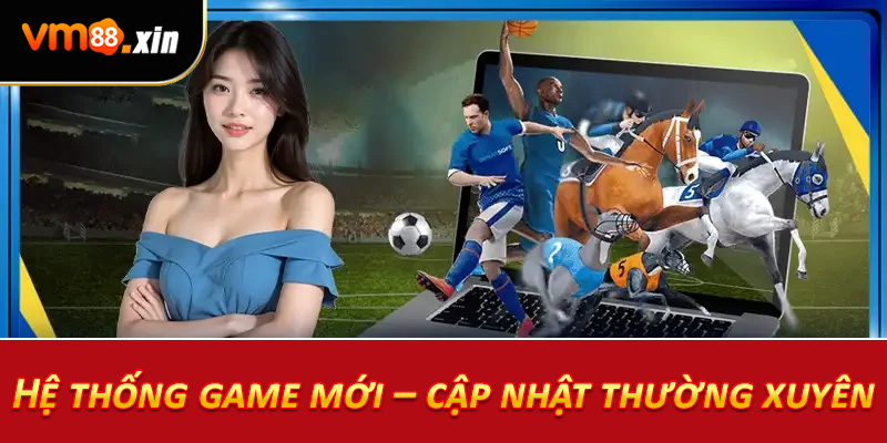 Hệ thống game mới – cập nhật thường xuyên