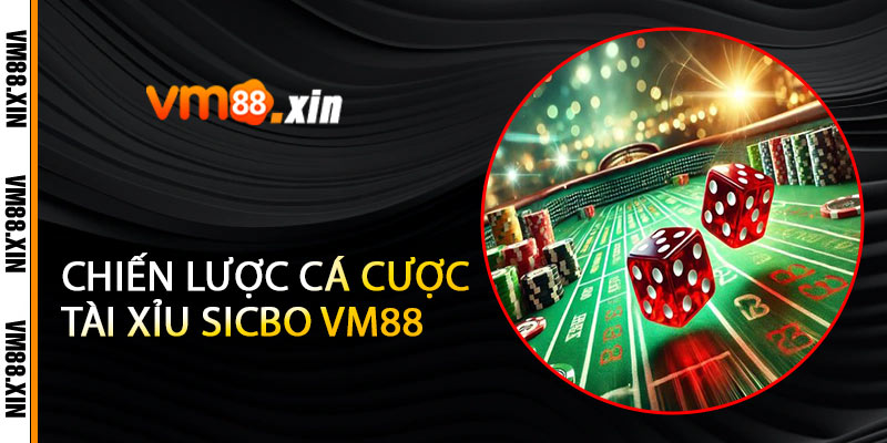 Chiến Lược Cá Cược Tài Xỉu Sicbo VM88
