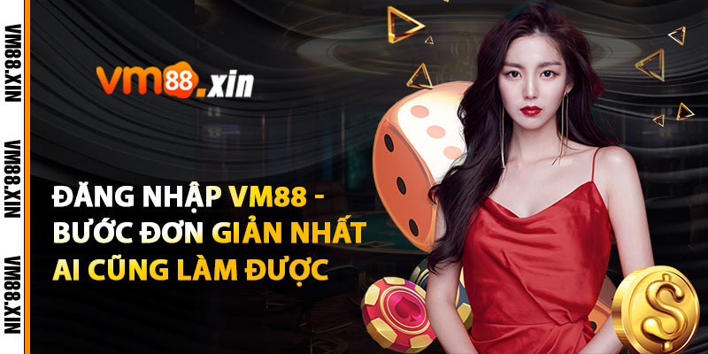 Đăng Nhập VM88 - Bước Đơn Giản Nhất Ai Cũng Làm Được