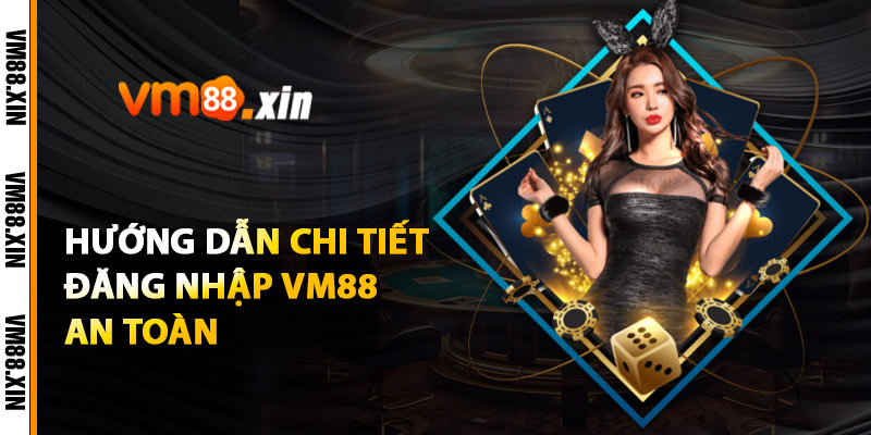 Hướng Dẫn Chi Tiết Đăng Nhập VM88 An Toàn
