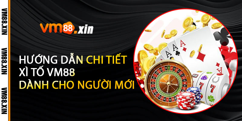 Hướng Dẫn Chi Tiết Xì Tố VM88 Dành Cho Người Mới