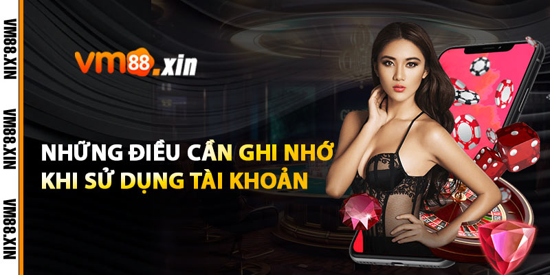 Những Điều Cần Ghi Nhớ Khi Sử Dụng Tài Khoản