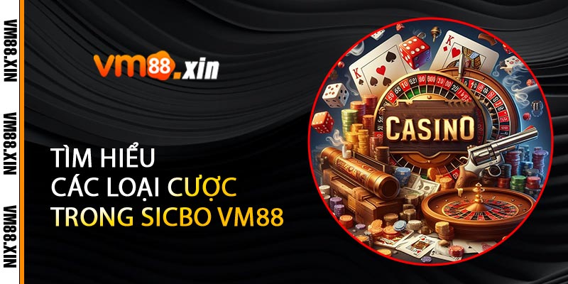 Tìm Hiểu Các Loại Cược Trong Sicbo VM88